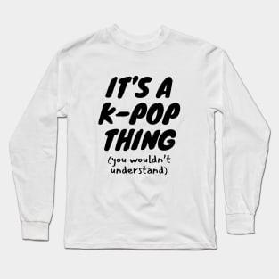 It's A K-Pop Thing Long Sleeve T-Shirt